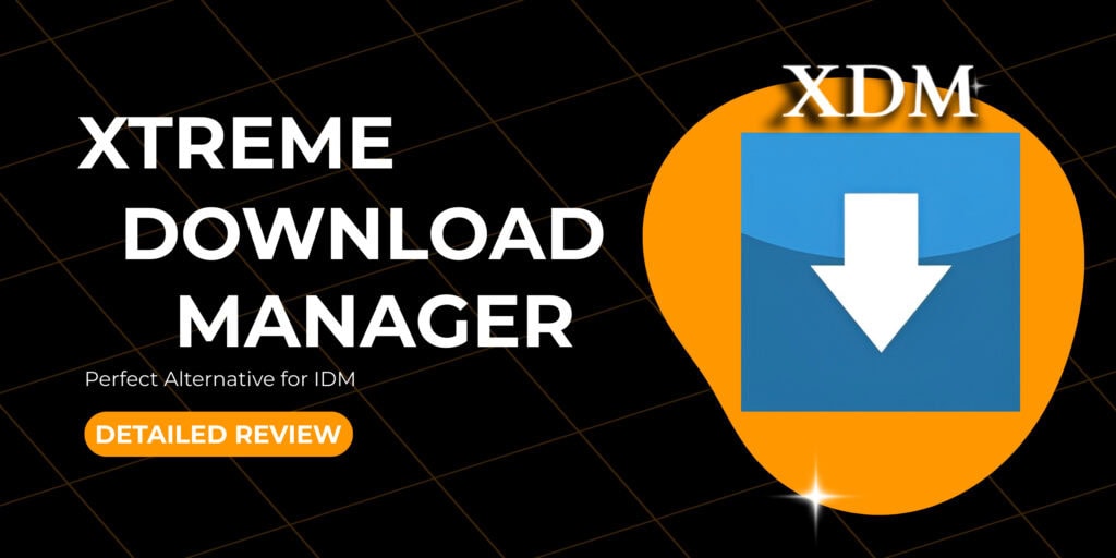 Xtreme Download Manager (XDM) Review - Perfect Alternative for IDM